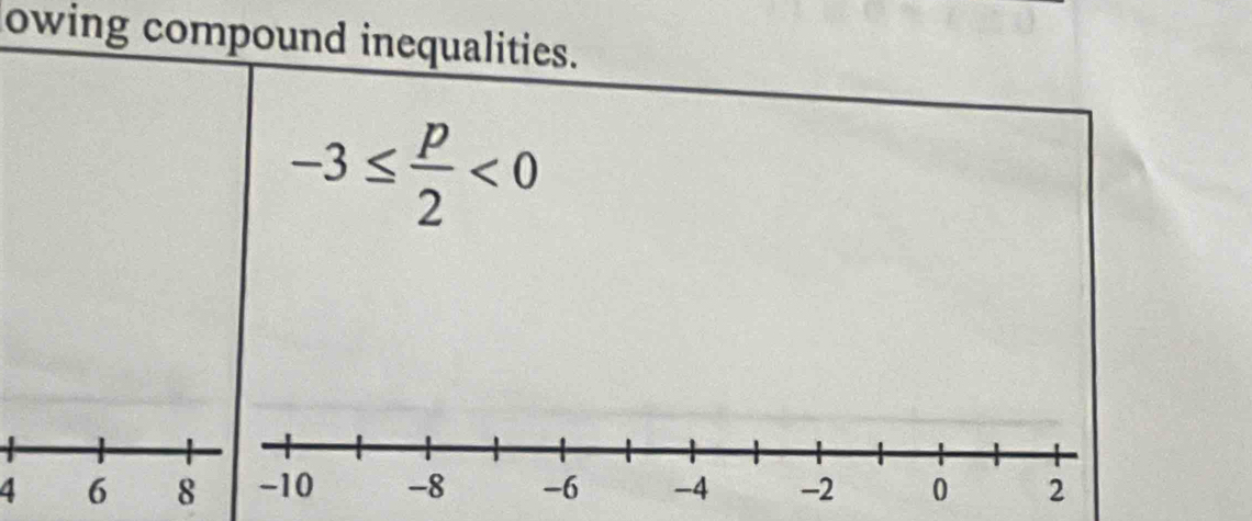 owing compound inequalities.
-3≤  p/2 <0</tex>
4 6 8