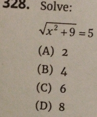 Solve:
sqrt(x^2+9)=5
(A) 2
(B) 4
(C) 6
(D) 8