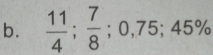  11/4 ;  7/8 ; 0,75; 45%