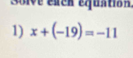 Solve each équation. 
1) x+(-19)=-11