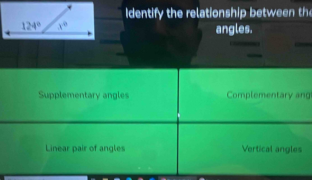 dentify the relationship between the
angles.
Supplementary angles Complementary ang
Linear pair of angles Vertical angles