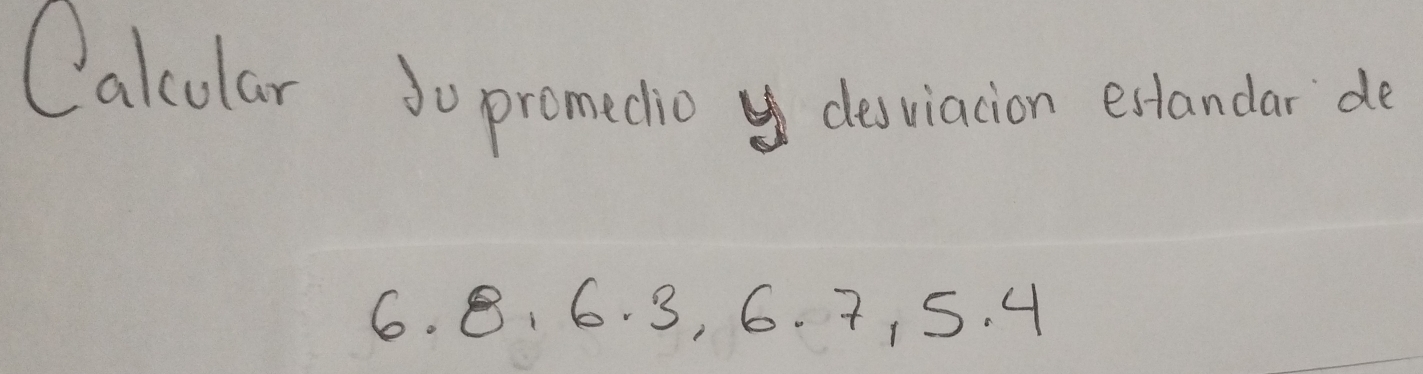 Calcular So promedio desviacion extandar de
6. 8 、 6. 3, 6. 7, 5. 4