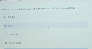 What is the most lethal aspect of hurricanes according to the passage?
A Rainfall
B Wind
C Humidity
D Storm surge