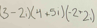 (3-2i)(4+5i)(-2+2i)