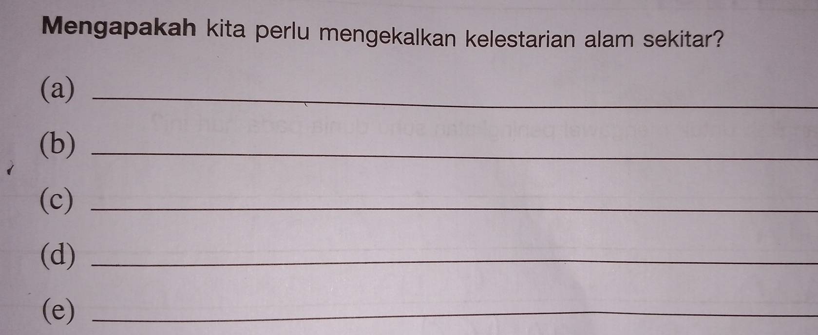 Mengapakah kita perlu mengekalkan kelestarian alam sekitar? 
(a)_ 
(b)_ 
(c)_ 
(d)_ 
(e)_