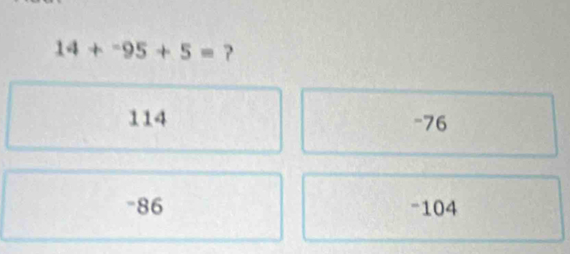 14+^-95+5= ?
114 -76
-86 −104