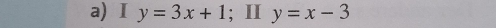 Ⅰ y=3x+1; II y=x-3