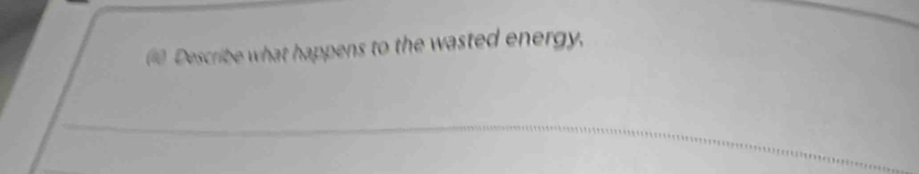 Describe what happens to the wasted energy,