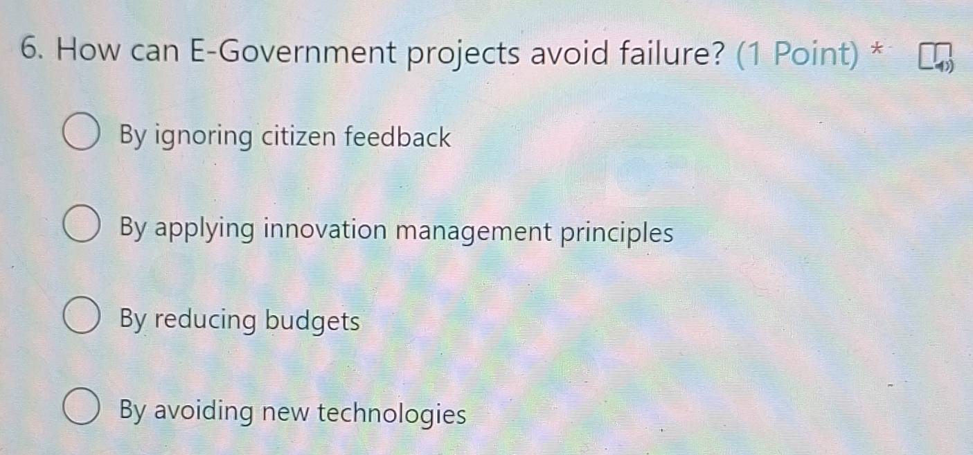 How can E-Government projects avoid failure? (1 Point) *
By ignoring citizen feedback
By applying innovation management principles
By reducing budgets
By avoiding new technologies