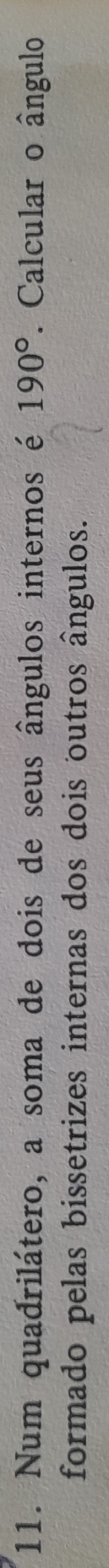 Num quadrilátero, a soma de dois de seus ângulos internos é 190°. Calcular o ângulo 
formado pelas bissetrizes internas dos dois outros ângulos.