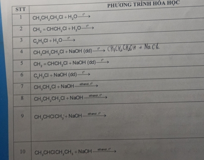 phươnG trình Hỏa học 
STI 
1 CH_3CH_2CH_2Cl+H_2Oxrightarrow r
2 CH_2=CHCH_2Cl+H_2Oxrightarrow r
3 C_6H_5Cl+H_2Oxrightarrow r
4 CH_3CH_2CH_2Cl+NaOH(dd)to CH_3CH_2CH_2OH+NaCl
5 CH_2=CHCH_2Cl+NaOH(dd)to
6 C_8H_5Cl+NaOH(dd)to
7 CH_3CH_2Cl+NaOHto
8 CH_3CH_2CH_2Cl+NaOH-_ mand.r
9 CH_3CHClCH_3^(++NaOH-_ max)
10 CH_3CHClCH_2CH_3+NaOH _ etiand1°