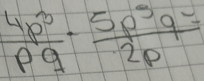  4p^3/pq -frac 5p^5q=