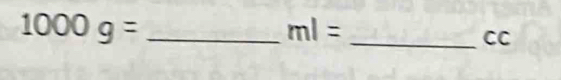 1000g=
ml=
_CC