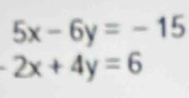 5x-6y=-15
2x+4y=6