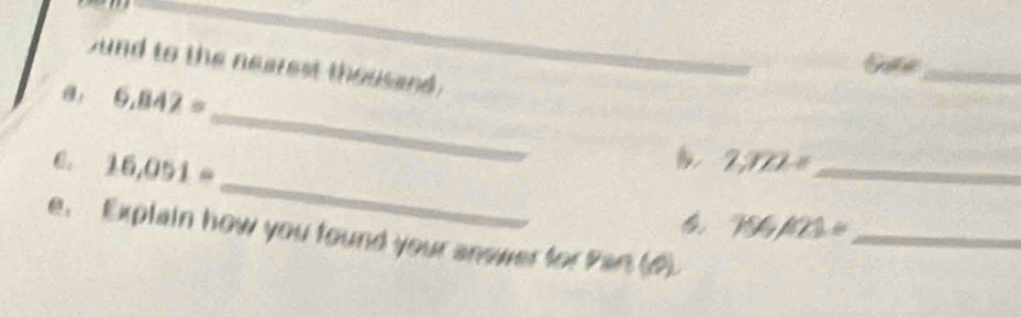 jund to the nearest thousand, 
_ 
_ 
θ: 6,842=
2,322=
6. 16,051= _ 754,121= __ 
e. Explain how you found your answer for Par (4)