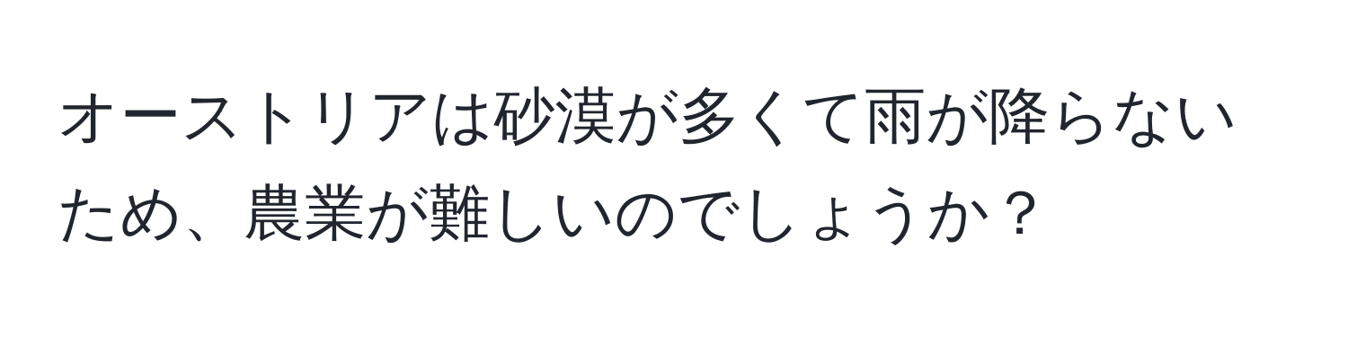 オーストリアは砂漠が多くて雨が降らないため、農業が難しいのでしょうか？