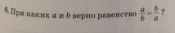 ⒍. При каких α и δ верно равенство  a/b = b/a  ?