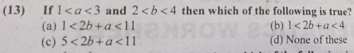 (13) If 1 and 2 then which of the following is true?
(a) 1<2b+a<11</tex> (b) 1<2b+a<4</tex>
(c) 5<2b+a<11</tex>. (d) None of these