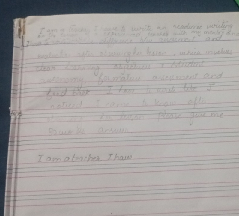 am a leacy, I hove to with on academio witing 
on the tolen i a expeerced, beacher with my mendas and 
Ihave ttne diffncs blu arsersment and 
evotuatn ofe obvingh lesson, wchin ivdun 
cean dearning abjertues I student 
sutonoiy bormatue assesment and 
beed baok I kove bo wock like I 
noted I came to know afle 
In haon please gov me 
go wue do arsuun 
I am oteaches I have