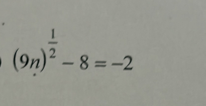 (9n)^ 1/2 -8=-2