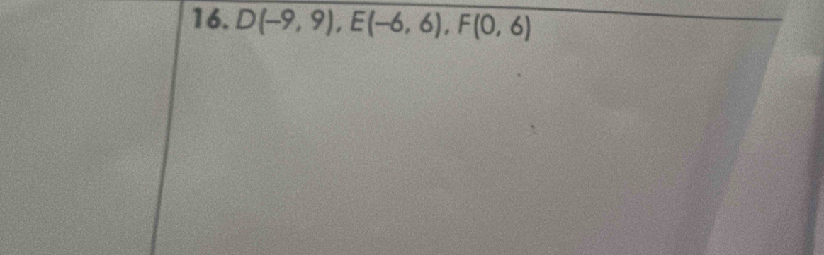 D(-9,9), E(-6,6), F(0,6)