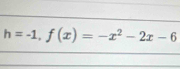 h=-1, f(x)=-x^2-2x-6