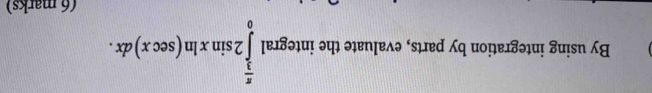 By using integration by parts, evaluate the integral ∈tlimits _0^((frac π)3)2sin xln (sec x)dx. 
(6 marks)