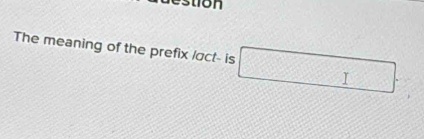 stion 
The meaning of the prefix /act- is □