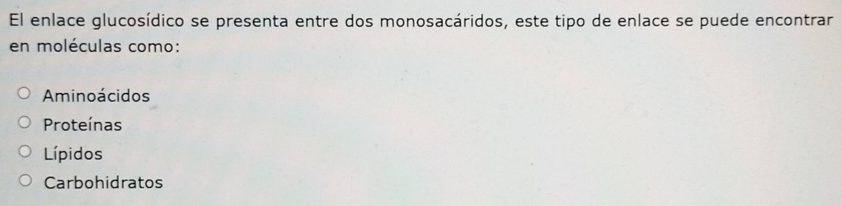 El enlace glucosídico se presenta entre dos monosacáridos, este tipo de enlace se puede encontrar
en moléculas como:
Aminoácidos
Proteínas
Lípidos
Carbohidratos