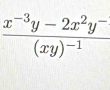 frac x^(-3)y-2x^2y^-(xy)^-1