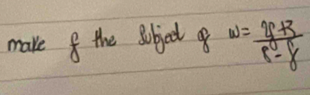 make 8 the sobject w= (2f+3)/e^(-8) -8