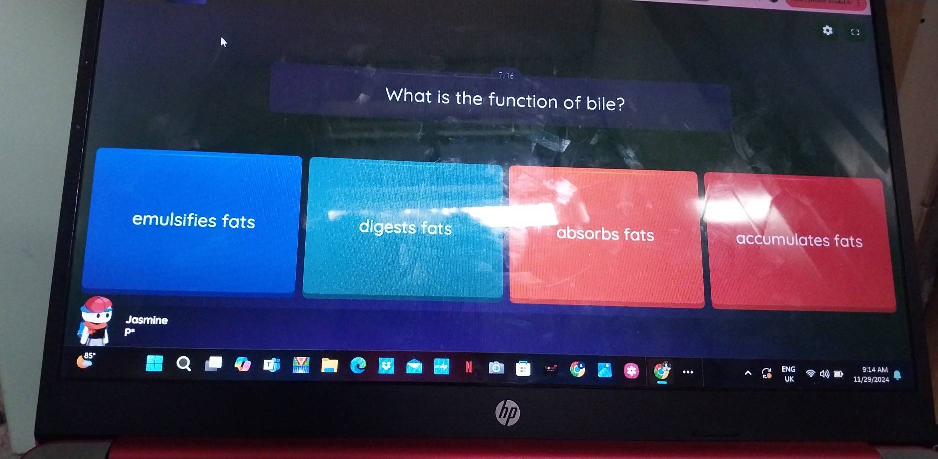 What is the function of bile?
emulsifies fats digests fats absorbs fats
accumulates fats
Jasmine