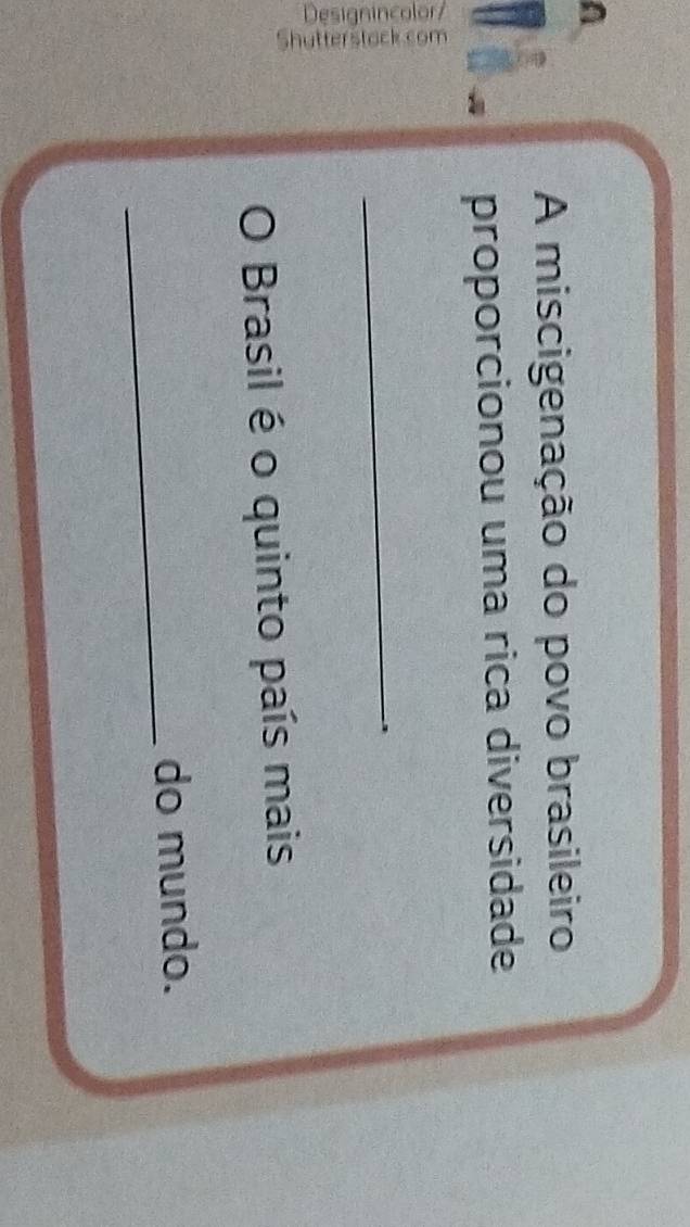 A miscigenação do povo brasileiro 
proporcionou uma rica diversidade 
; 
_ 
Brasil é o quinto país mais 
_ 
do mundo.