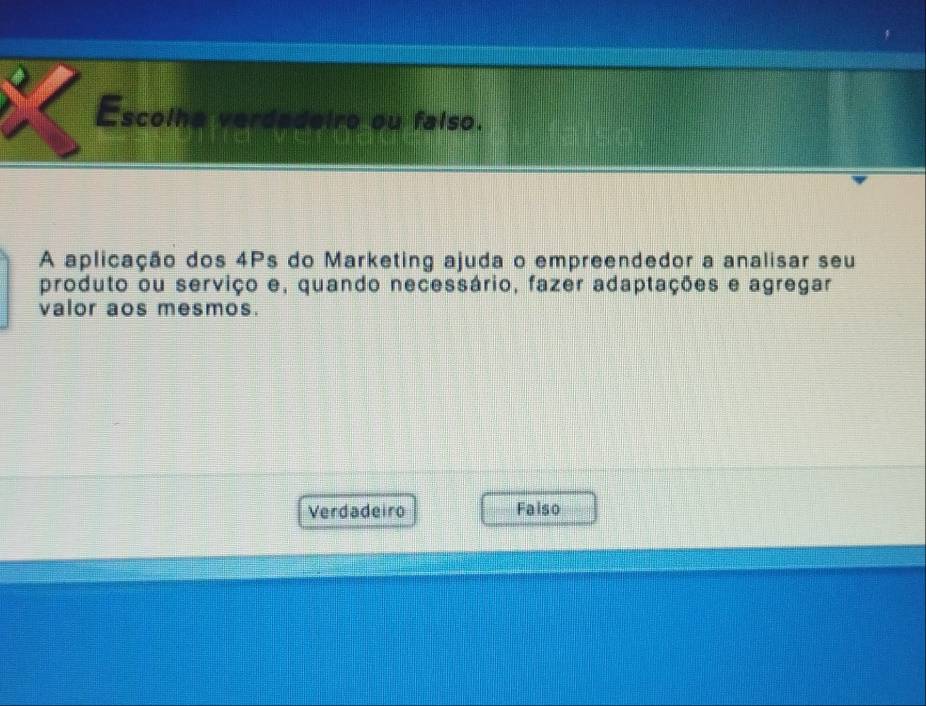 Escolhe verdadeiro ou falso.
A aplicação dos 4Ps do Marketing ajuda o empreendedor a analisar seu
produto ou serviço e, quando necessário, fazer adaptações e agregar
valor aos mesmos.
Verdadeiro Faiso