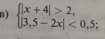 beginarrayl |x+4|>2, |3,5-2x|<0,5;endarray.