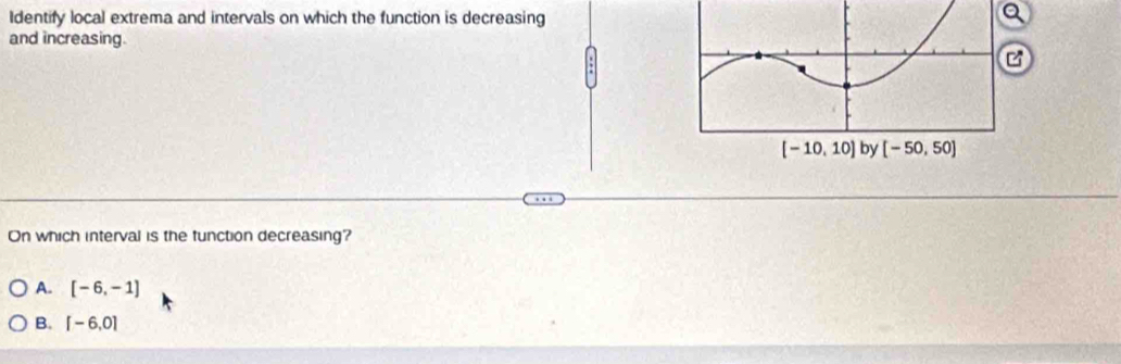 Identify local extrema and intervals on which the function is decreasing
Q
and increasing.
On which interval is the function decreasing?
A. [-6,-1]
B. [-6,0]