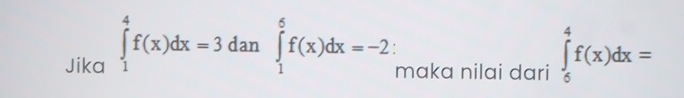 Jika ∈tlimits _1^4f(x)dx=3dan∈tlimits _1^6f(x)dx=-2 maka nilai dari ∈tlimits _6^4f(x)dx=