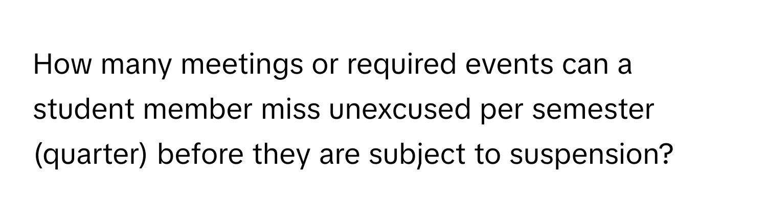 How many meetings or required events can a student member miss unexcused per semester (quarter) before they are subject to suspension?