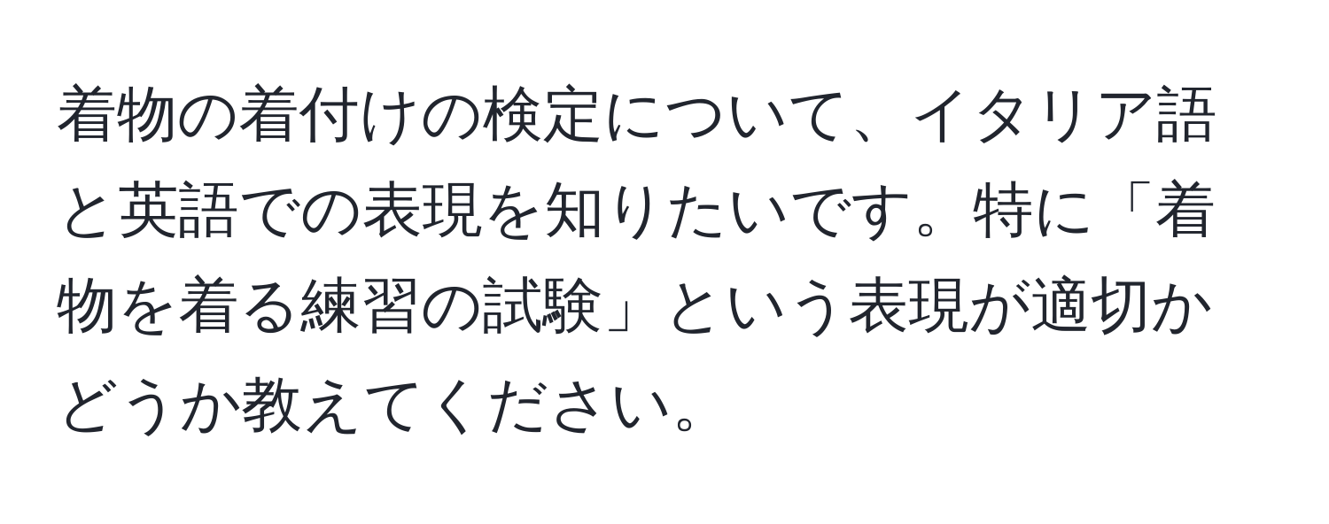 着物の着付けの検定について、イタリア語と英語での表現を知りたいです。特に「着物を着る練習の試験」という表現が適切かどうか教えてください。