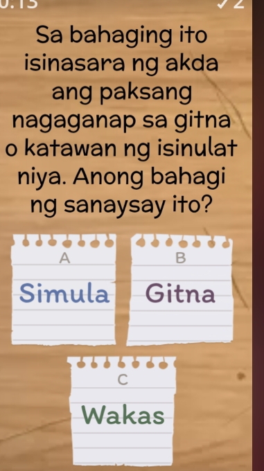 Sa bahaging ito
isinasara ng akda
ang paksang
nagaganap sa gitna
o katawan ng isinulat
niya. Anong bahagi
ng sanaysay ito?
A
B
Simula Gitna
C
Wakas