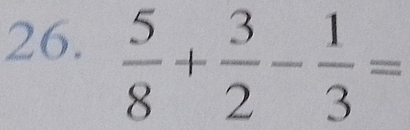  5/8 + 3/2 - 1/3 =