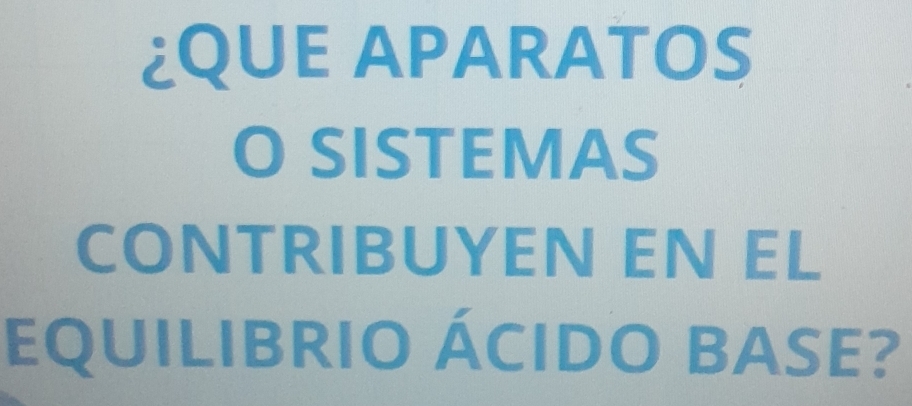 ¿QUE APARATOS 
O SISTEMAS 
CONTRIBUYEN EN EL 
EQUILIBRIO ÁCIDO BASE?