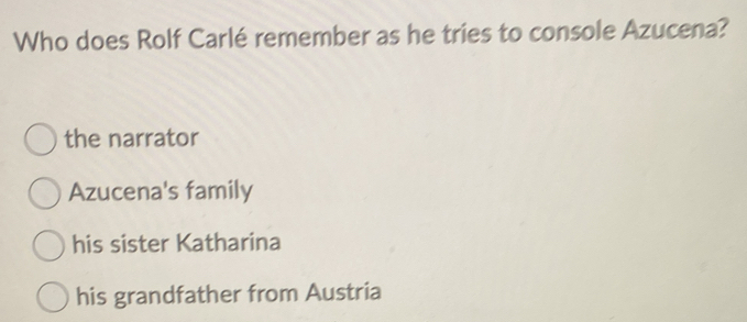 Who does Rolf Carlé remember as he tries to console Azucena?
the narrator
Azucena's family
his sister Katharina
his grandfather from Austria