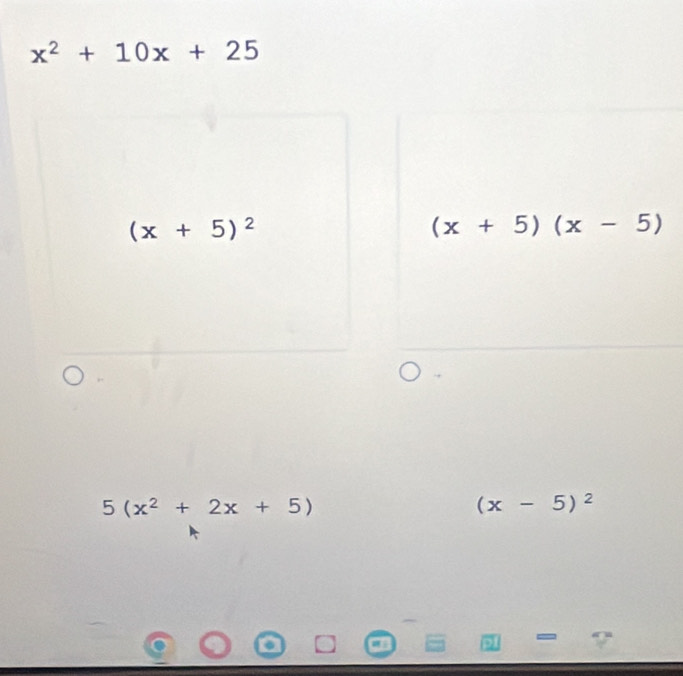 x^2+10x+25
(x+5)^2
(x+5)(x-5)
5(x^2+2x+5)
(x-5)^2