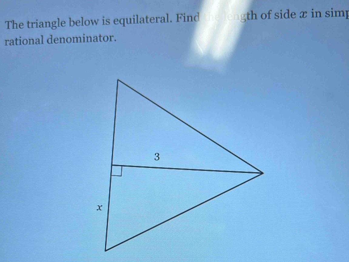 The triangle below is equilateral. Find the length of side x in simp 
rational denominator.