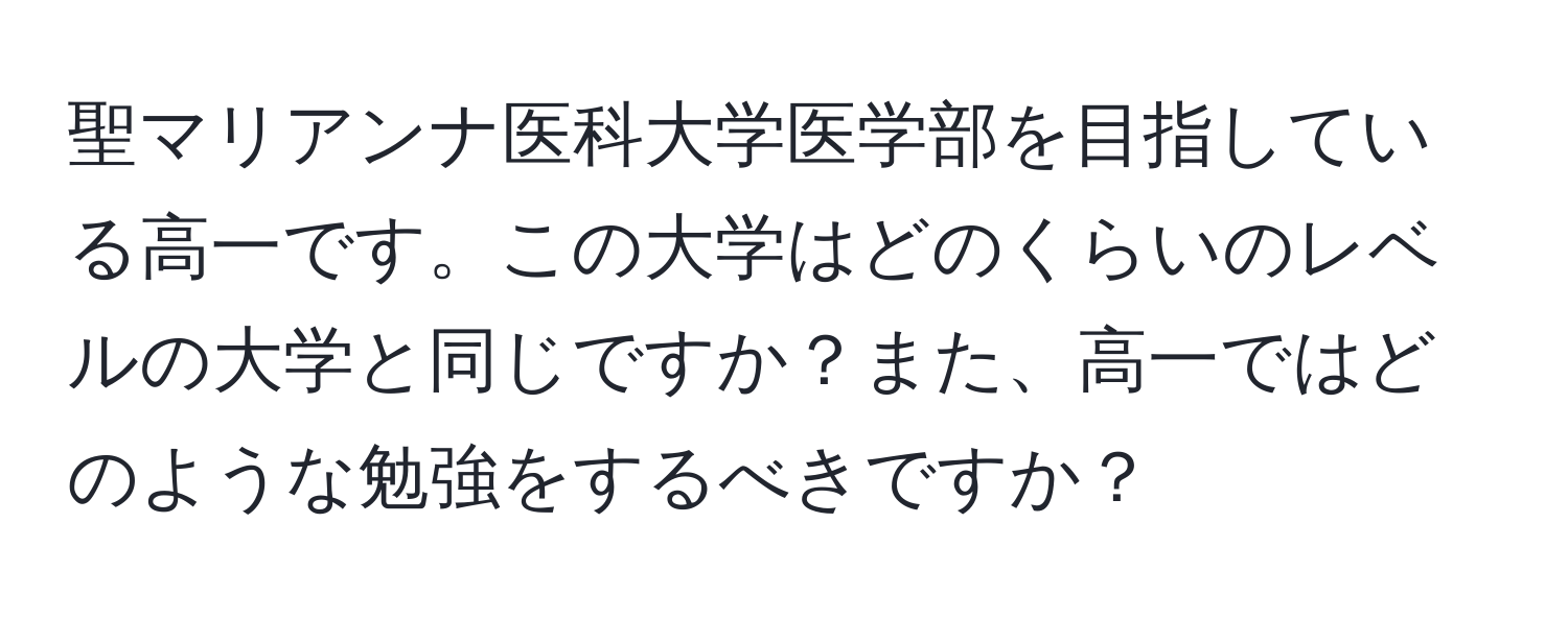 聖マリアンナ医科大学医学部を目指している高一です。この大学はどのくらいのレベルの大学と同じですか？また、高一ではどのような勉強をするべきですか？