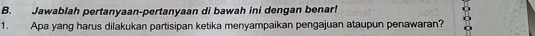 Jawablah pertanyaan-pertanyaan di bawah ini dengan benar! 
1. Apa yang harus dilakukan partisipan ketika menyampaikan pengajuan ataupun penawaran?