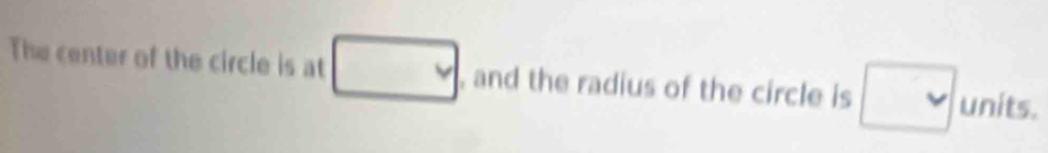 The center of the circle is at _  , and the radius of the circle is □ units.
