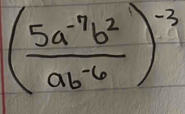 ( (5a^(-7)b^2)/ab^(-6) )^-3