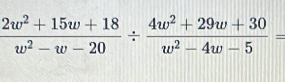  (2w^2+15w+18)/w^2-w-20 /  (4w^2+29w+30)/w^2-4w-5 =